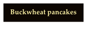 
Buckwheat pancakes
